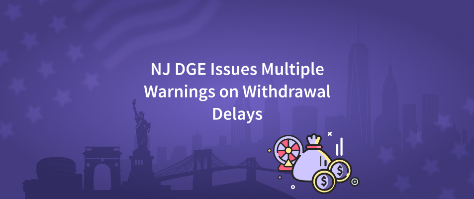 NJ DGE Issues Multiple Warnings on Withdrawal Delays