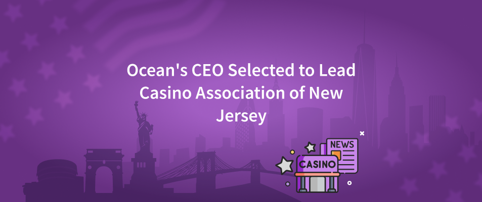 Ocean's CEO Selected to Lead Casino Association of New Jersey