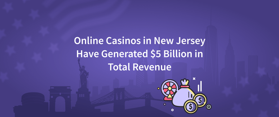 Online Casinos in New Jersey Have Generated $5 Billion in Total Revenue