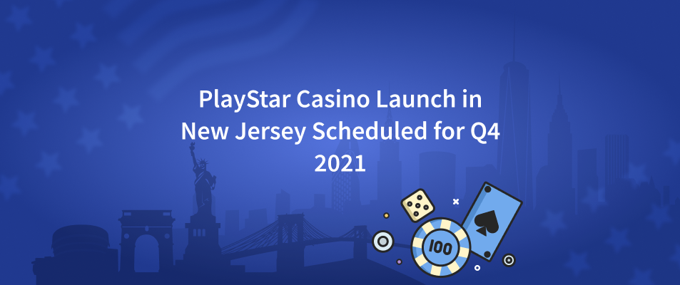 PlayStar Casino Launch in New Jersey Scheduled for Q4 2021