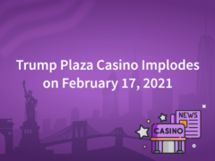 Former Trump Plaza Casino Implodes on February 17, 2021