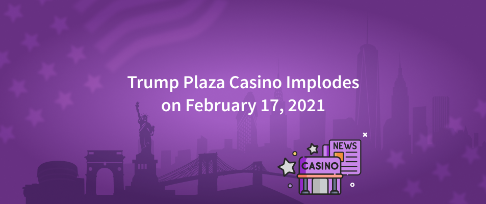 Former Trump Plaza Casino Implodes on February 17, 2021