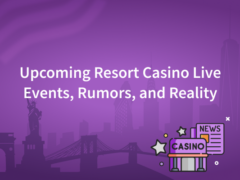 Upcoming Resort Casino Live Events, Rumors and Reality