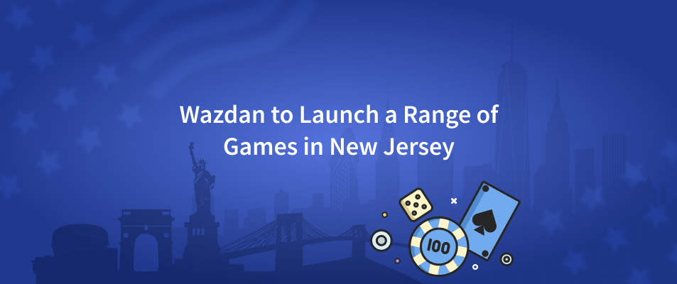 Wazdan to Launch a Range of Games in New Jersey Thanks to a Transactional Waiver From the DGE